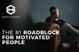 The #1 Roadblock For Motivated People