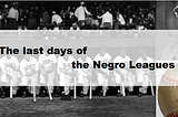 The last days of the Negro Leagues