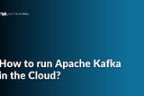 How to run Apache Kafka in the Cloud?