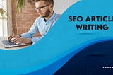 Learn about SEO article writing: Top writing tips