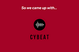 Cybeat — Startup Idea