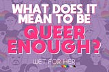 How To Be Queer Enough