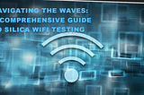 Navigating the Waves: A Comprehensive Guide to Silica WiFi Testing