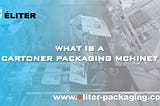 What is a Cartoner Packaging Machine?