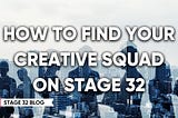 How to Find Your Creative Squad on Stage 32