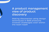 A product management view of product discovery