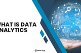 What Is Data Analytics and Why Does It Matter? | IABAC