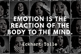 Emotion is the reaction of your body to your mind. (Eckhart Tolle)
