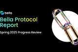 Bella Protocol Report: Spring Progress Update