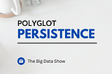 Supercharging Apps with Polyglot Persistence: A Simple Guide