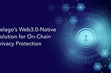 Pelago’s Web3.0-Native Solution for On-Chain Privacy Protection — Pelago