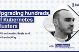 Upgrading Hundreds of Kubernetes Clusters: Interview with Pierre Mavro, CTO of Qovery