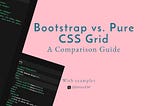 Bootstrap vs. Pure CSS Grid: A Comparison Guide