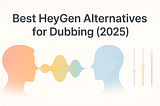 The Best HeyGen Alternatives for Dubbing in 2025