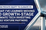 From Private Equity to Climate VC: What I’ve learned moving to growth-stage climate tech investing…