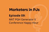 Marketers in PJs | Episode 09: MKT PGH Generator II Conference Happy Hour