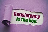 Consistency is the Key to success, and how to be consistent!!!