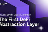 INFINIT: Elevating INIT’s Vision as the First DeFi Abstraction Layer