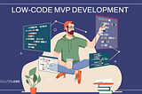 Low-Code MVP Development: Build Your Product Faster