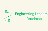 The Engineering Leadership Roadmap