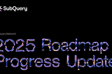 SubQuery Roadmap Update: 2025 Progress Report