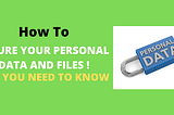 How To Secure Your Personal Data And Files — 2022