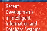 recent-developments-in-intelligent-information-and-database-systems-1931602-1