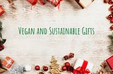 Vegan and Sustainable Gifts — A Case For Plant Based