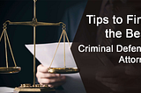 Tips to Find the Best Criminal Defense Attorney