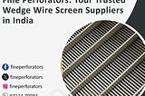 Fine Perforators: Your Trusted Wedge Wire Screen Suppliers in India