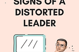 7 signs of a distorted leader