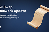 AirSwap Network Update — February 2023