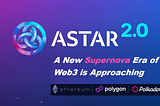 Astar 2.0: A New Supernova Era of Web3 is Approaching