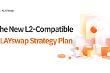 The New L2-Compatible KLAYswap Strategy Plan