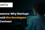 9 Reasons: Why Startups Should Hire Developers on Contract