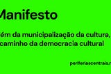 Manifesto: Além da municipalização da cultura, a caminho da democracia cultural