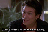 Chaos is What Killed the Dinosaurs, Darling