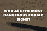 Who Are the Most Dangerous Zodiac Signs?