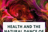 Health and the natural dance of body and spirit — Issue #87