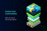 What Are NVIDIA NGC Containers & How to Get Started Using Them