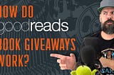 Goodreads Book Giveaways — My Experience & Some Ideas for You