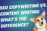 SEO Copywriting vs. Content Writing: What’s the Difference?