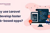 Why Use Laravel to Develop Faster Web-Based Apps?