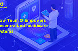 How TuumIO Empowers Decentralized Healthcare Systems