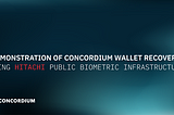 Report: Demonstration of Concordium Wallet Recovery Using Hitachi’s Public Biometric Infrastructure…