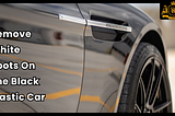 Remove White Spots On The Black Plastic Car