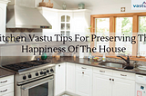 Kitchen Vastu Tips For Preserving The Happiness Of The House