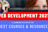 Web development 2021 — a learning path with the best courses and tutorials