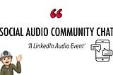 My ‘Social Audio Community Chat Events’​ happen weekly…