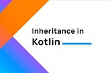 Kotlin: Наслідування та відкриті класи